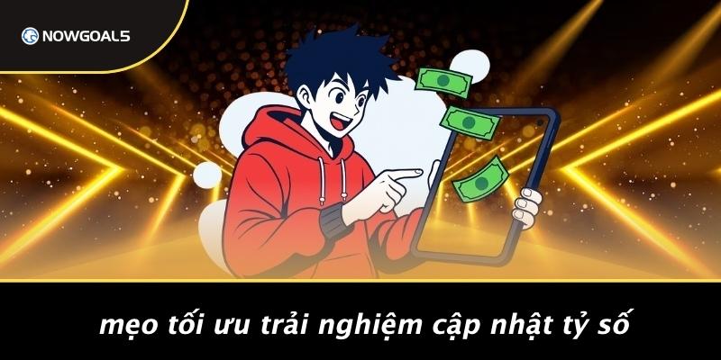 Mẹo Tối Ưu Trải Nghiệm Cập Nhật Tỷ Số