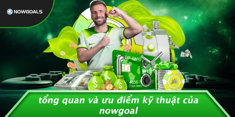 Tổng Quan Và Ưu Điểm Kỹ Thuật Của Nowgoal